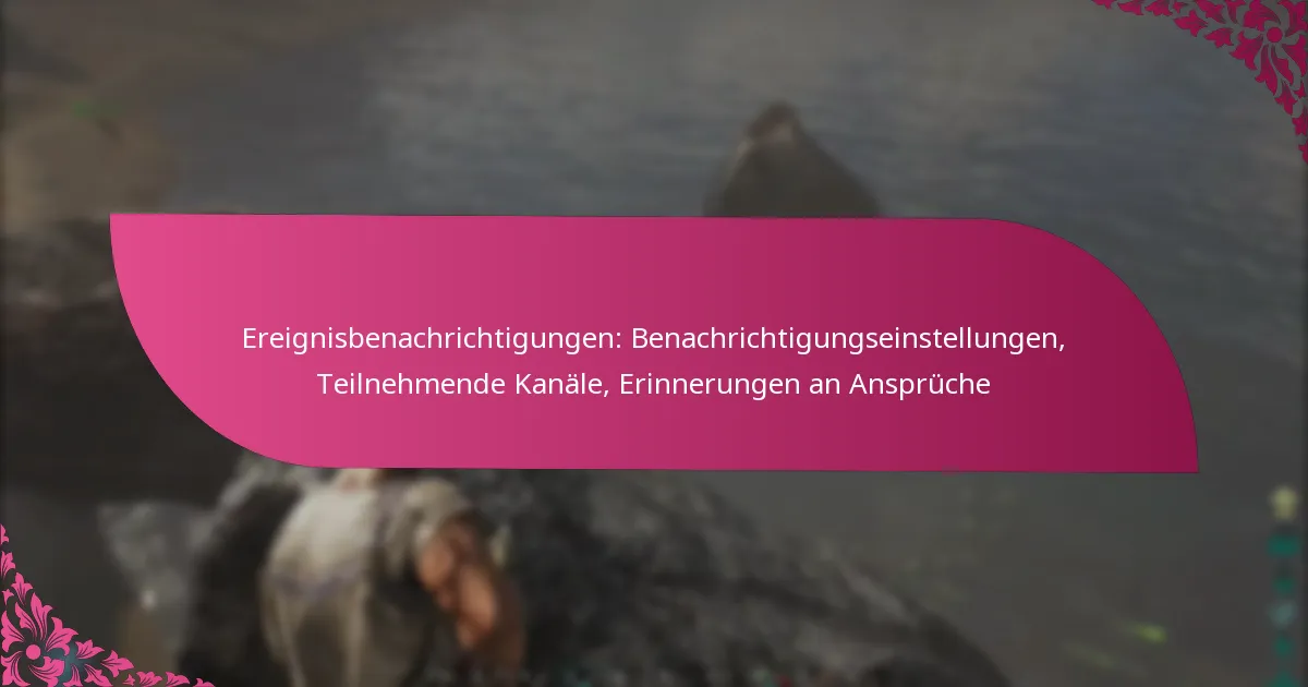 Ereignisbenachrichtigungen: Benachrichtigungseinstellungen, Teilnehmende Kanäle, Erinnerungen an Ansprüche