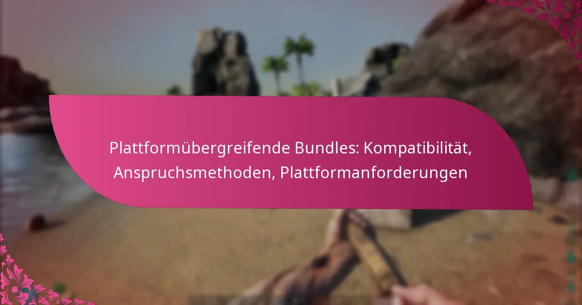 Plattformübergreifende Bundles: Kompatibilität, Anspruchsmethoden, Plattformanforderungen