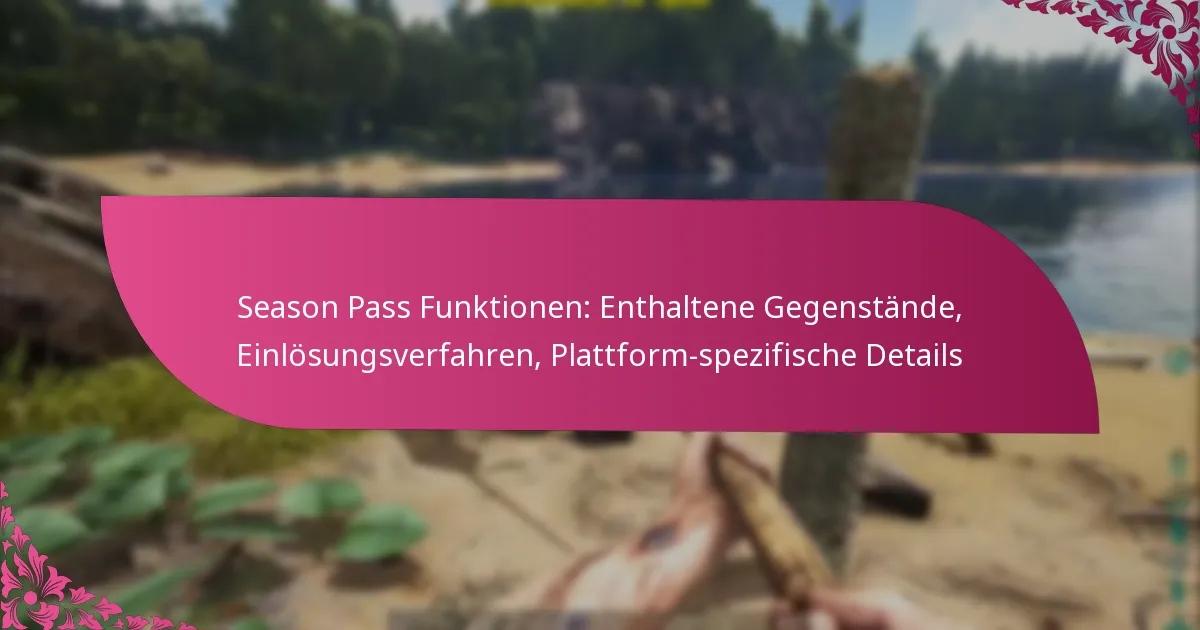 Season Pass Funktionen: Enthaltene Gegenstände, Einlösungsverfahren, Plattform-spezifische Details