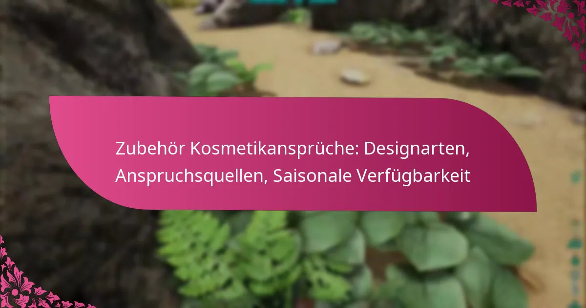 Zubehör Kosmetikansprüche: Designarten, Anspruchsquellen, Saisonale Verfügbarkeit