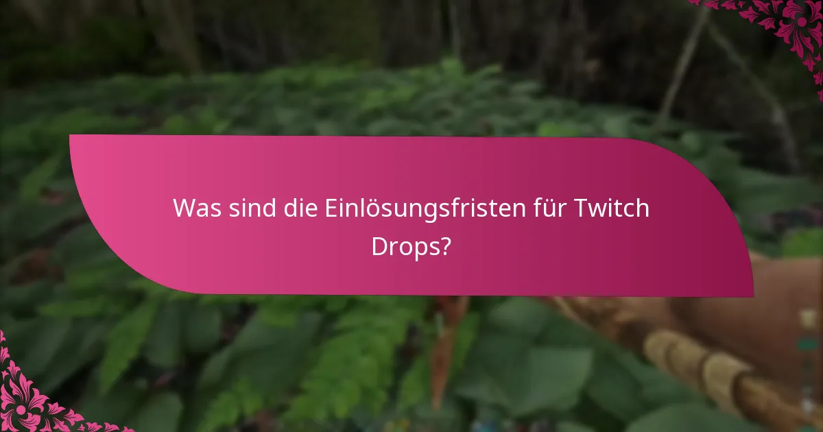 Was sind die Einlösungsfristen für Twitch Drops?