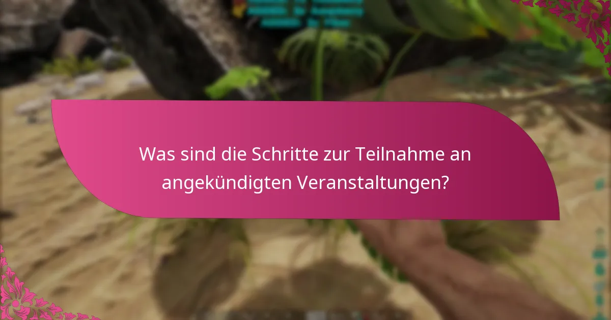 Was sind die Schritte zur Teilnahme an angekündigten Veranstaltungen?