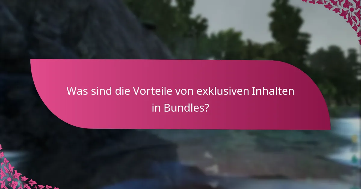 Was sind die Vorteile von exklusiven Inhalten in Bundles?